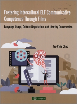 Fostering Intercultural ELF Communicative Competence Through Films：Language Usage, Culture Negotiation, and Identity Construction